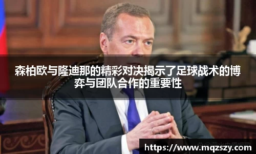 森柏欧与隆迪那的精彩对决揭示了足球战术的博弈与团队合作的重要性